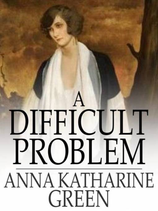 Title details for A Difficult Problem by Anna Katharine Green - Available